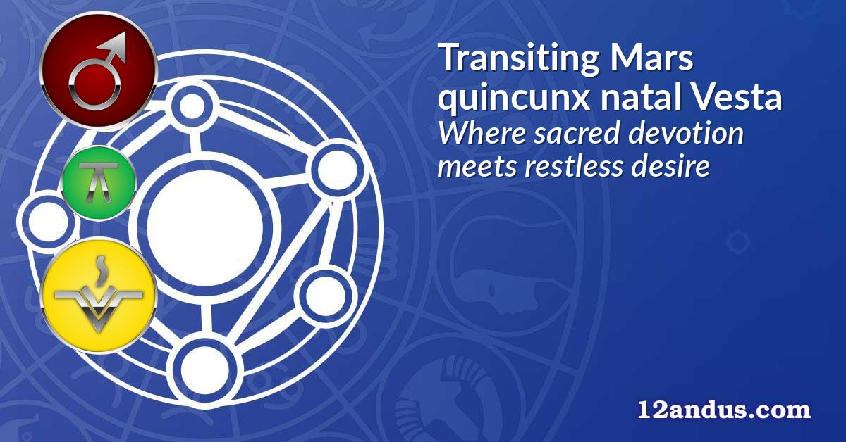 Transiting Mars quincunx natal Vesta