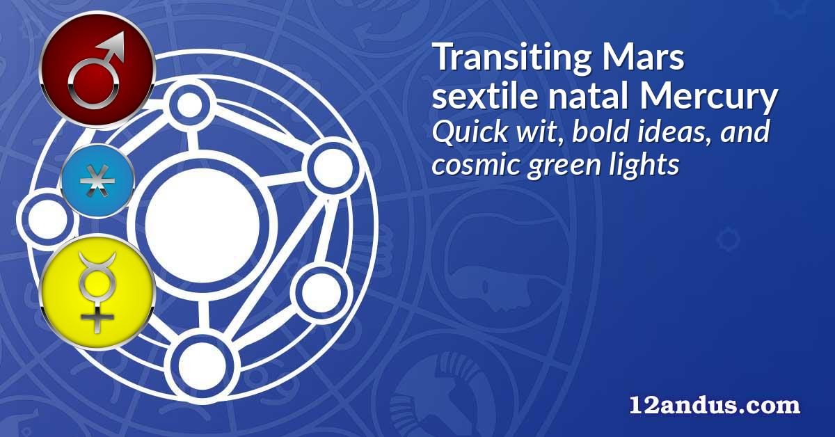 Transiting Mars sextile natal Mercury