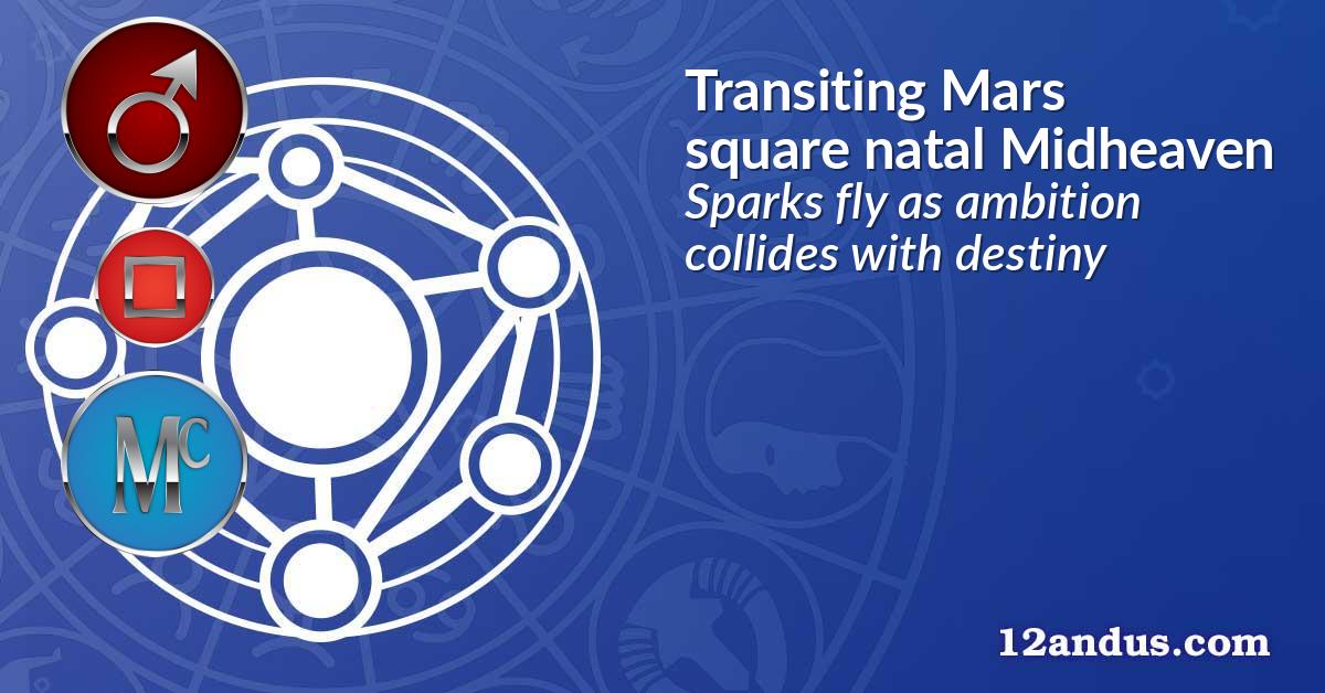 Transiting Mars square natal Midheaven