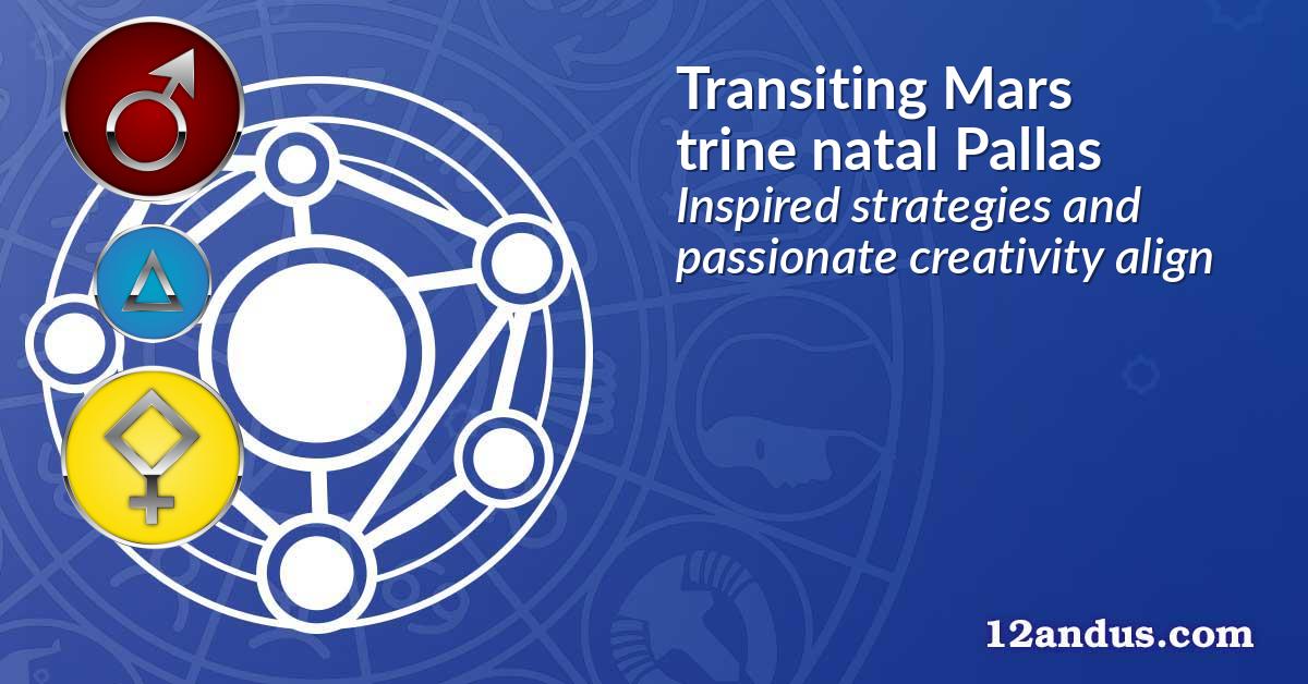 Transiting Mars trine natal Pallas
