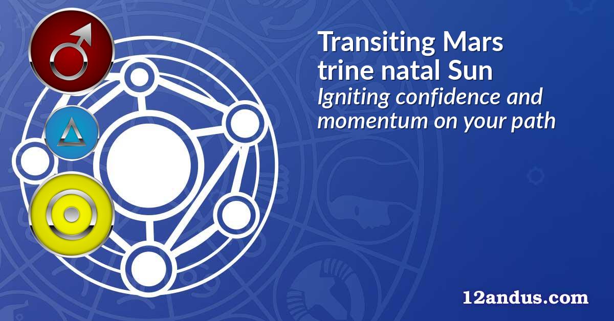 Transiting Mars trine natal Sun