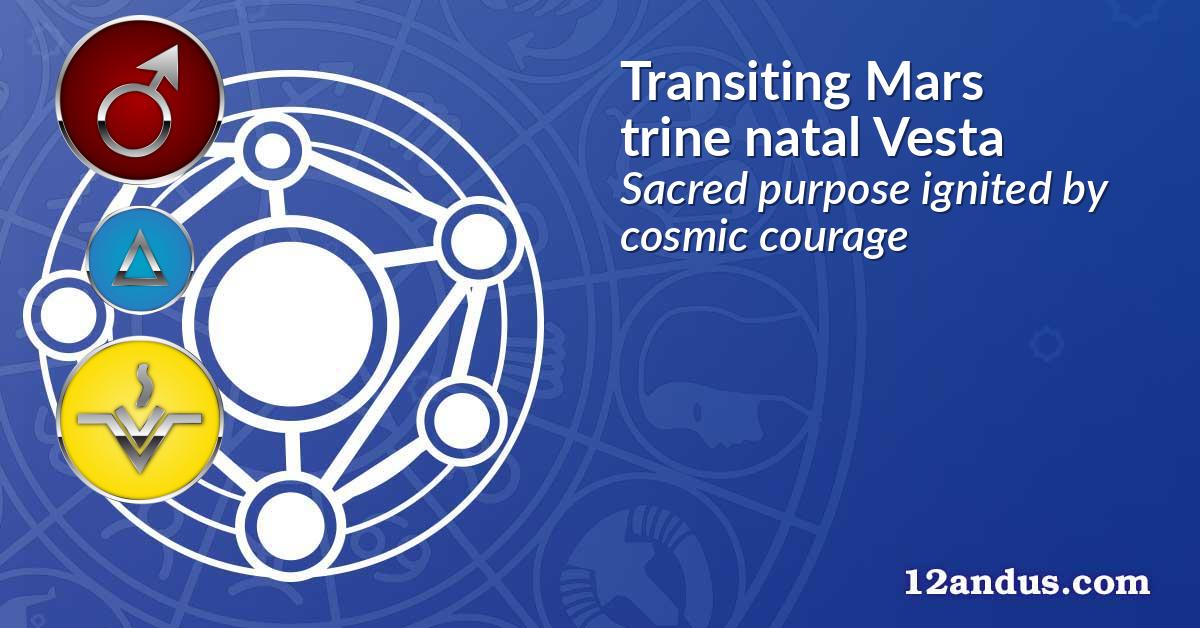 Transiting Mars trine natal Vesta
