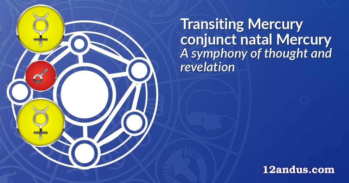 Transiting Mercury conjunct natal Mercury
