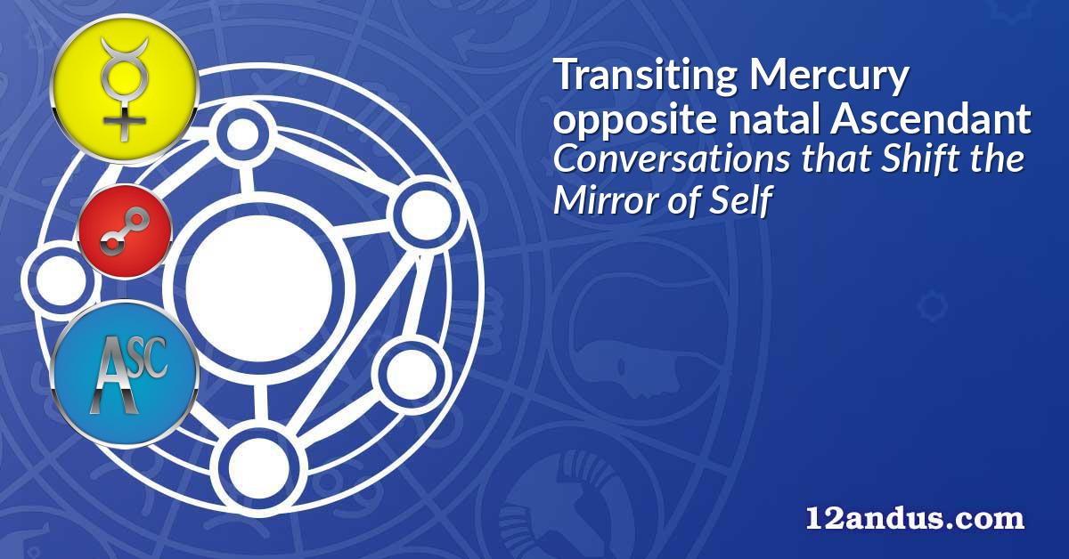 Transiting Mercury opposite natal Ascendant