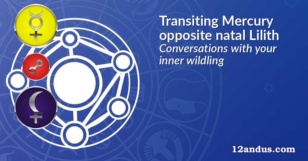 Transiting Mercury opposite natal Lilith