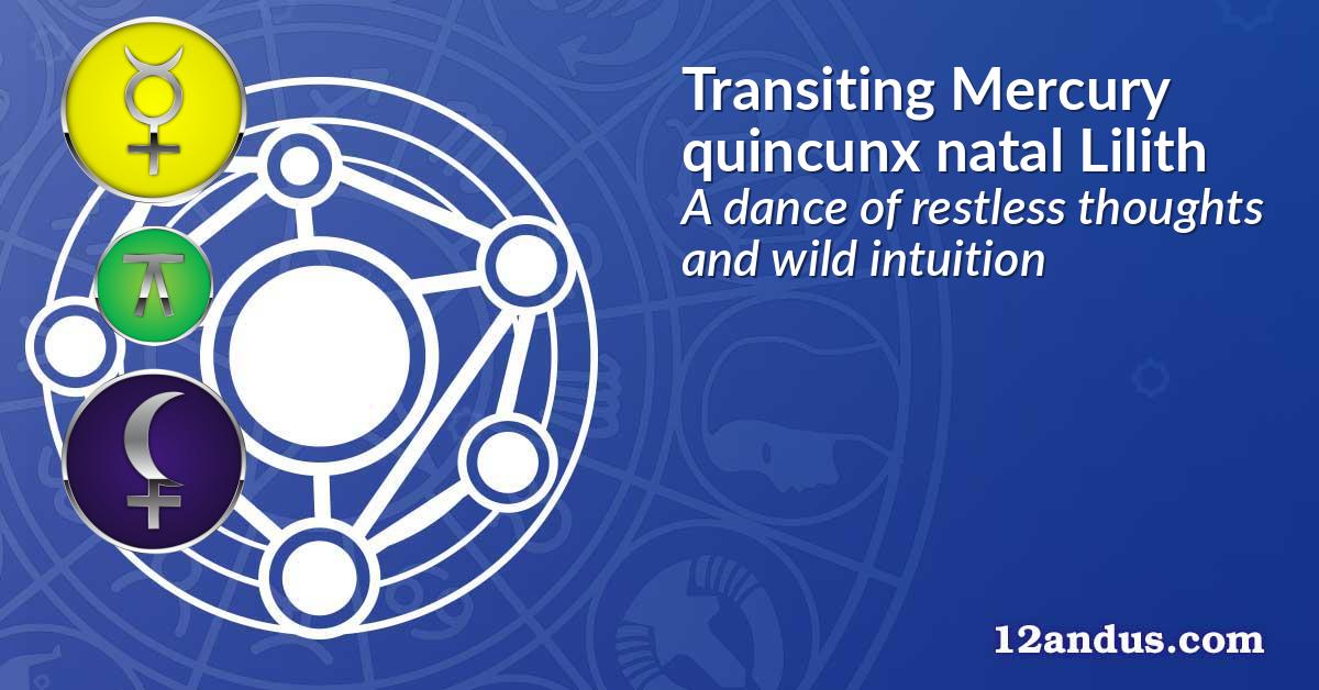 Transiting Mercury quincunx natal Lilith