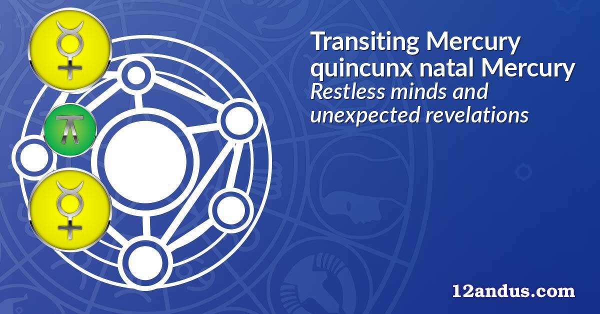 Transiting Mercury quincunx natal Mercury