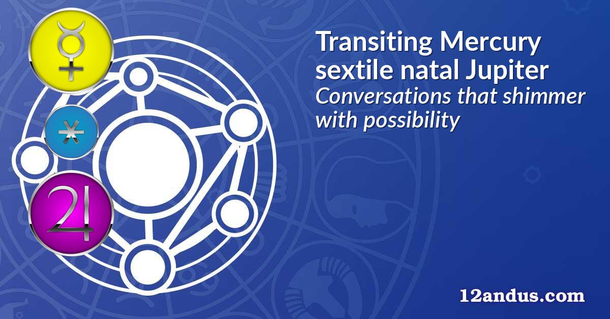 Transiting Mercury sextile natal Jupiter