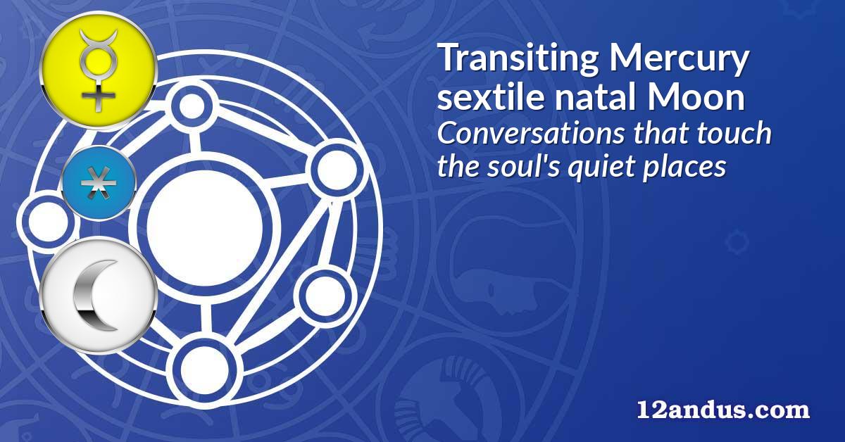Transiting Mercury sextile natal Moon