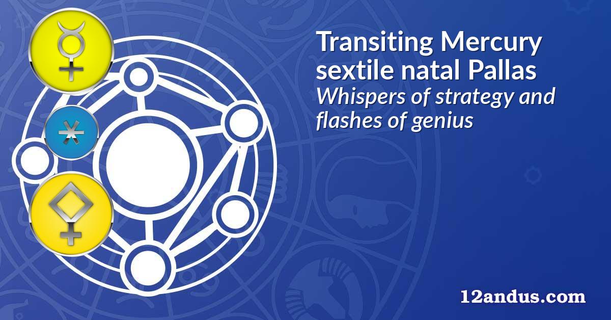 Transiting Mercury sextile natal Pallas