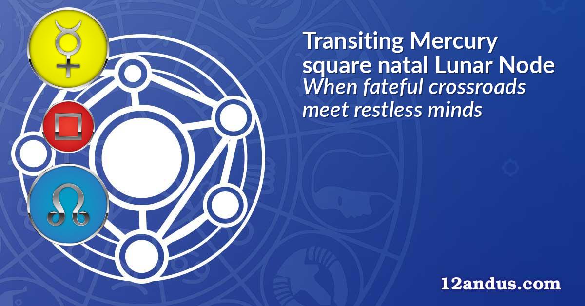 Transiting Mercury square natal Lunar Node