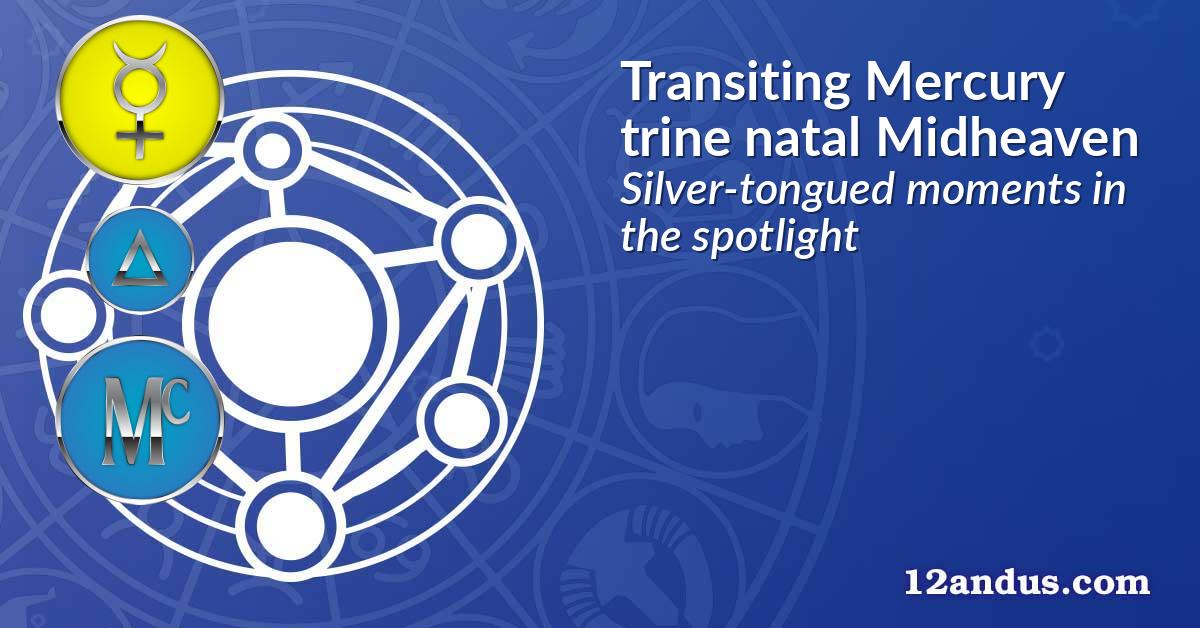 Transiting Mercury trine natal Midheaven