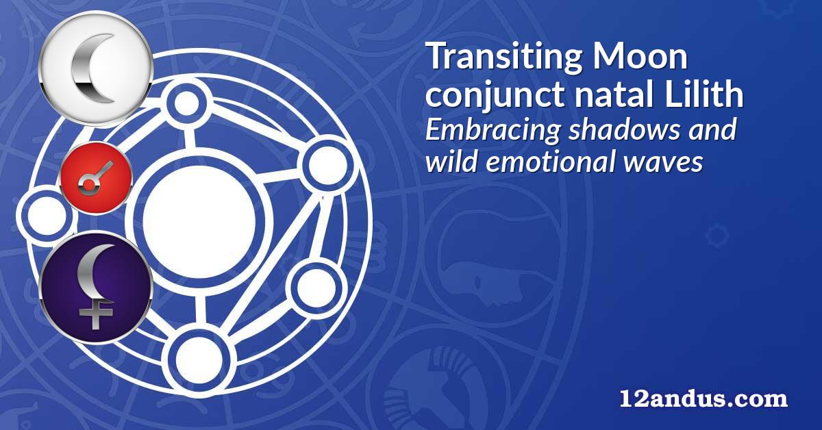 Transiting Moon conjunct natal Lilith