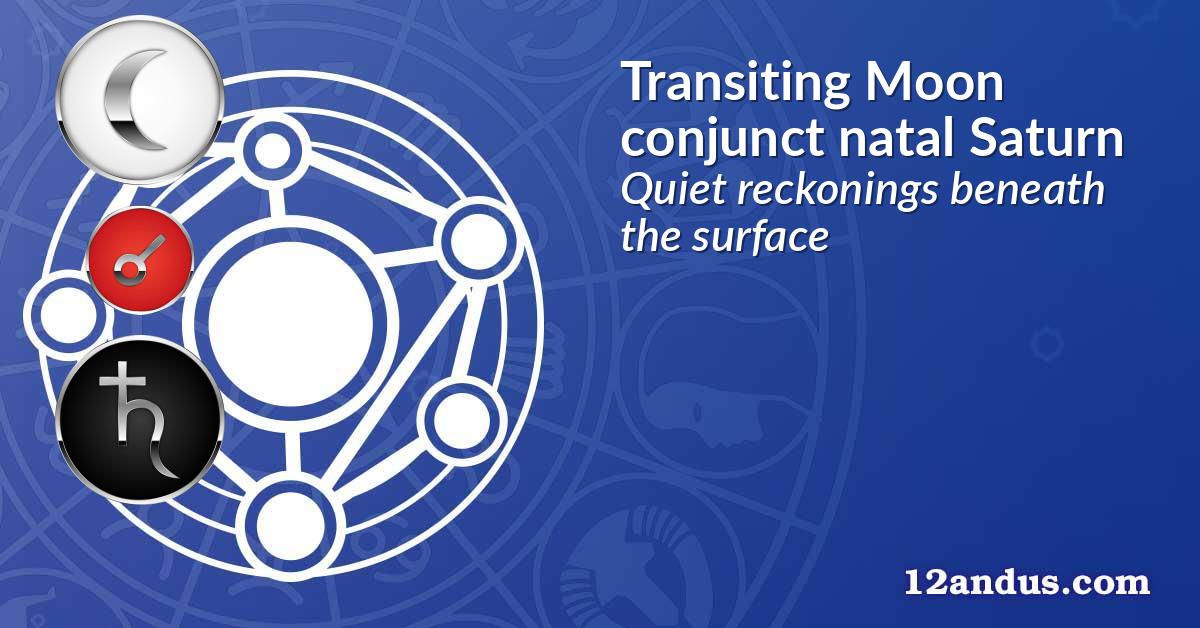 Transiting Moon conjunct natal Saturn