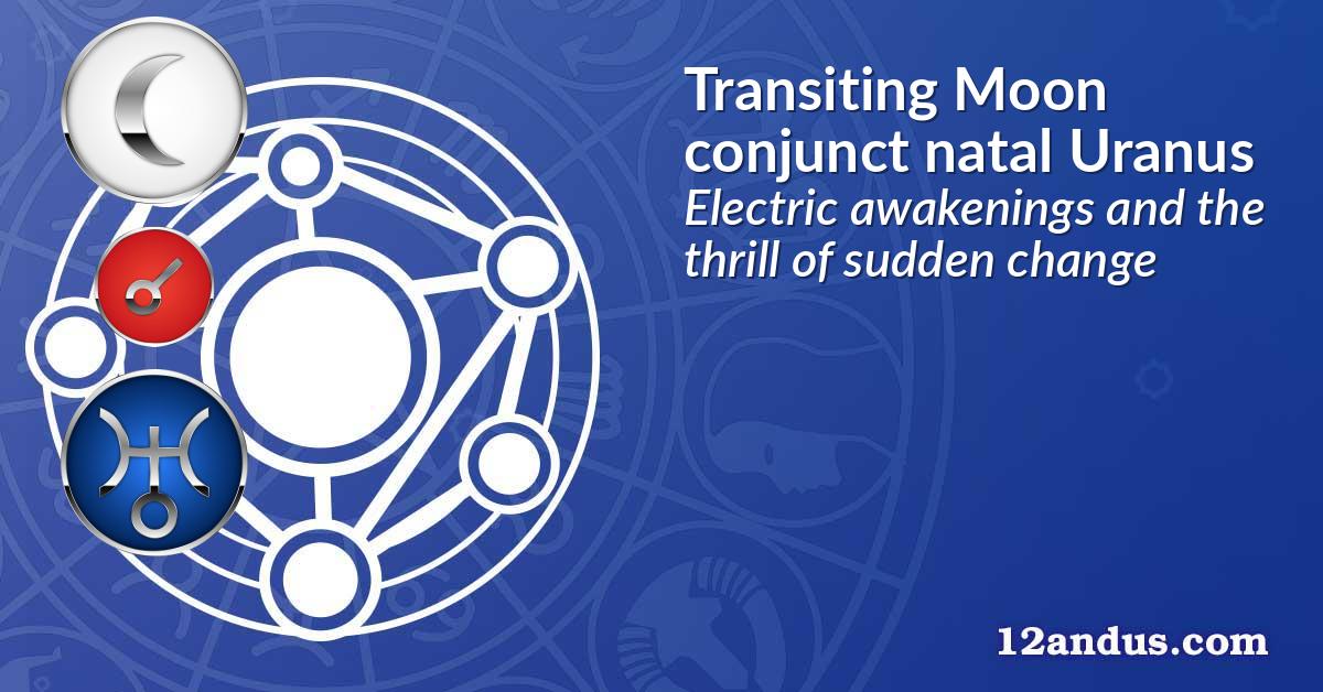 Transiting Moon conjunct natal Uranus