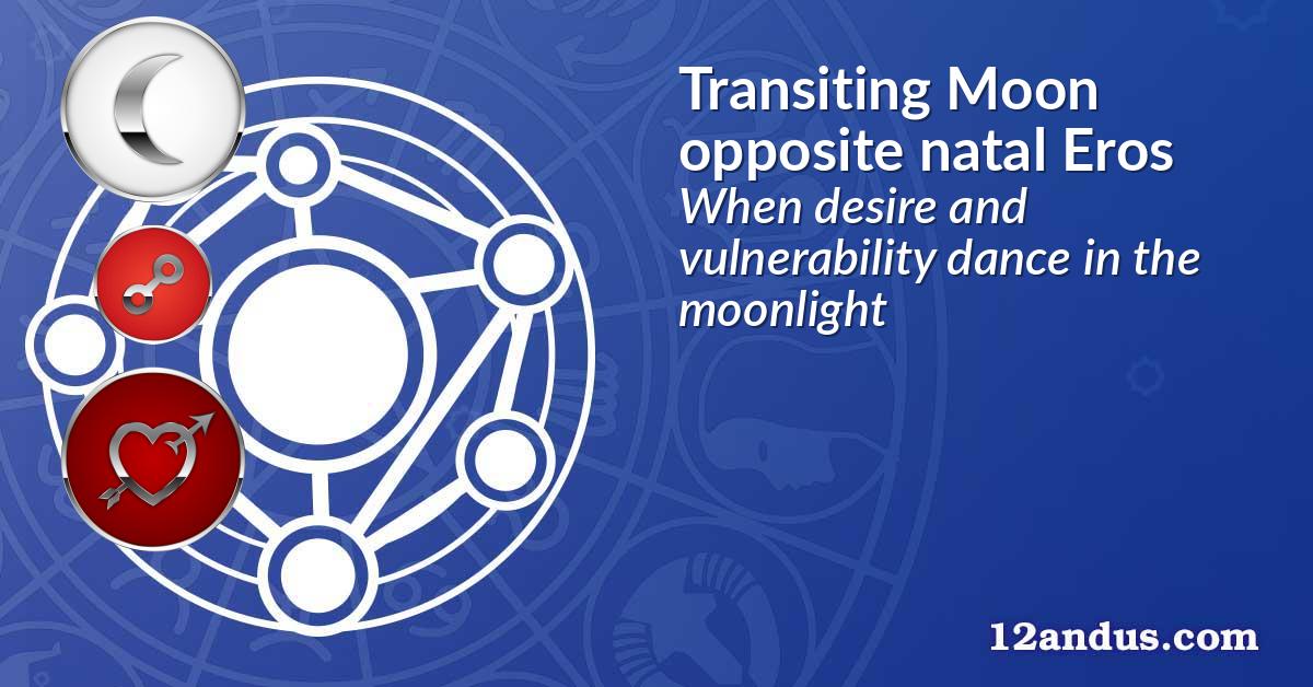 Transiting Moon opposite natal Eros