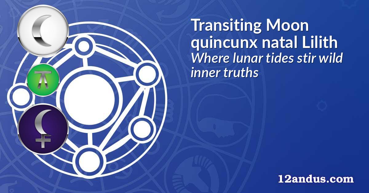 Transiting Moon quincunx natal Lilith