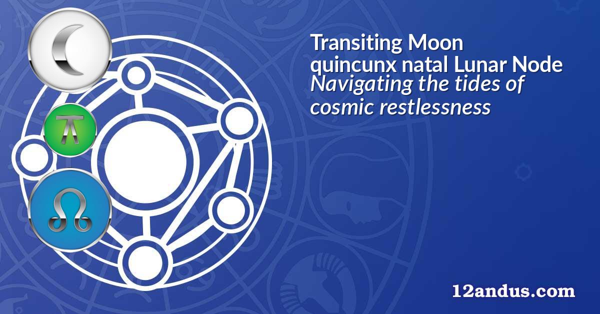 Transiting Moon quincunx natal Lunar Node