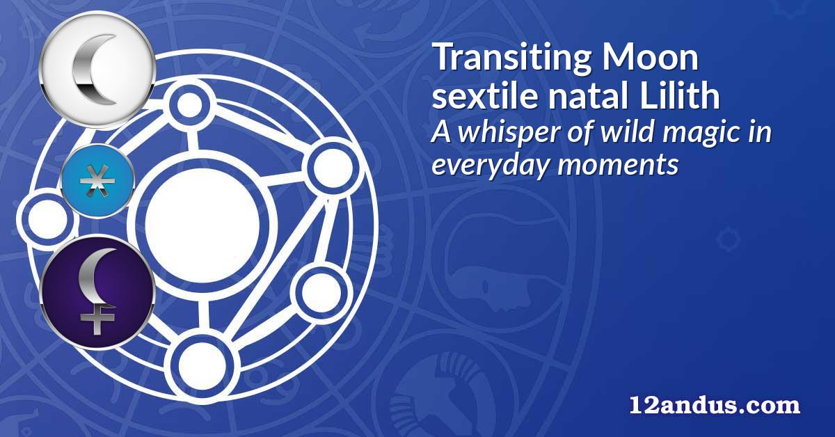Transiting Moon sextile natal Lilith