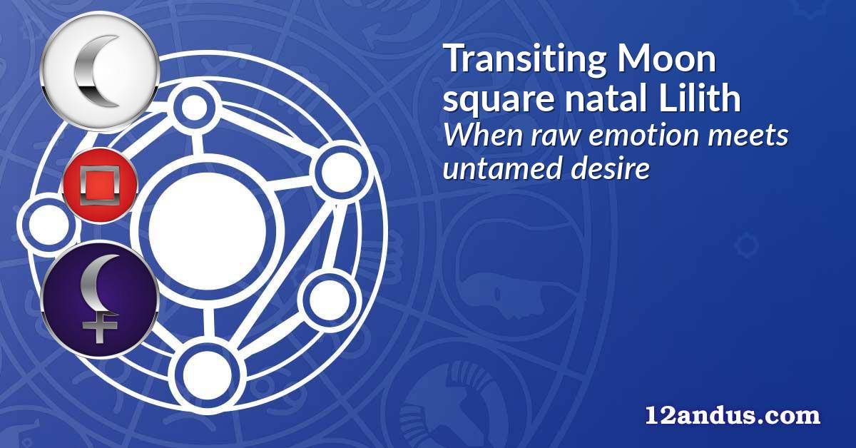 Transiting Moon square natal Lilith