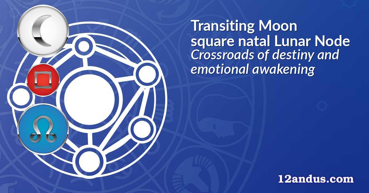 Transiting Moon square natal Lunar Node
