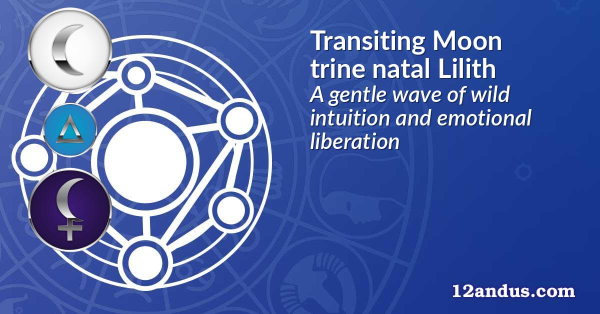 Transiting Moon trine natal Lilith