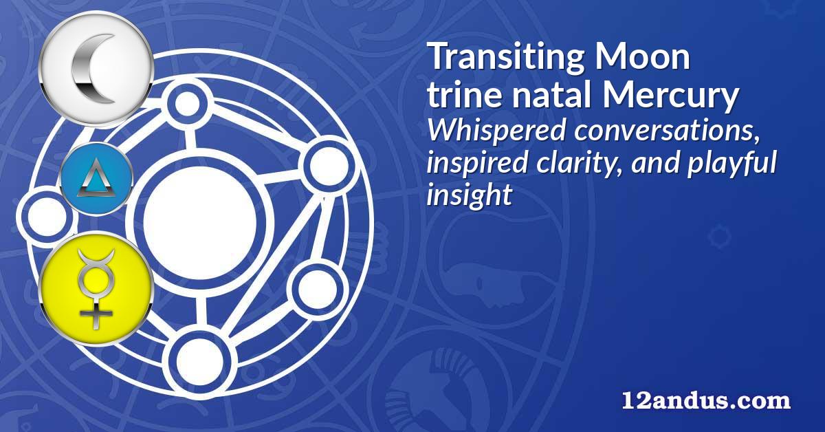 Transiting Moon trine natal Mercury