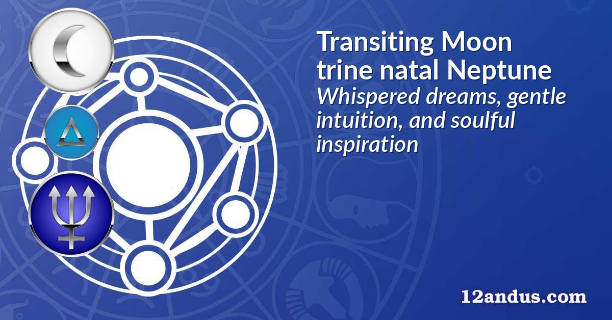 Transiting Moon trine natal Neptune