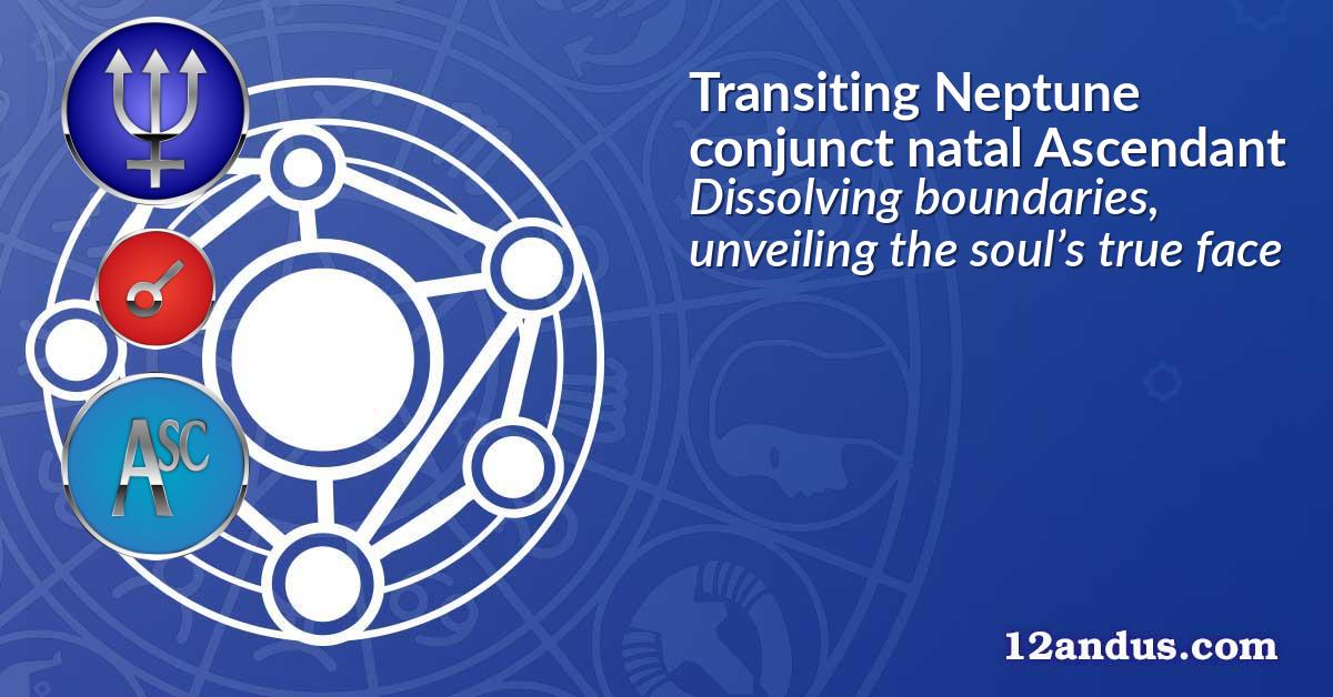 Transiting Neptune conjunct natal Ascendant