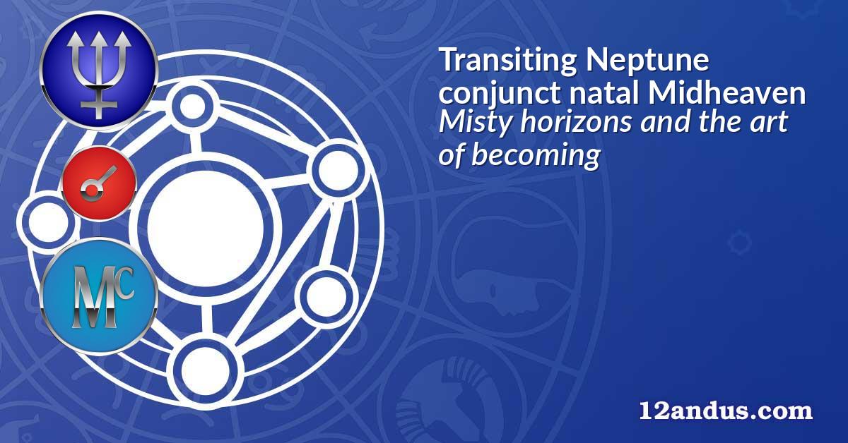 Transiting Neptune conjunct natal Midheaven