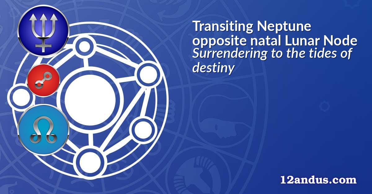 Transiting Neptune opposite natal Lunar Node