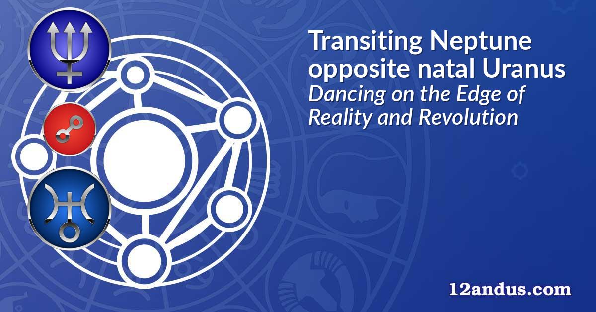 Transiting Neptune opposite natal Uranus