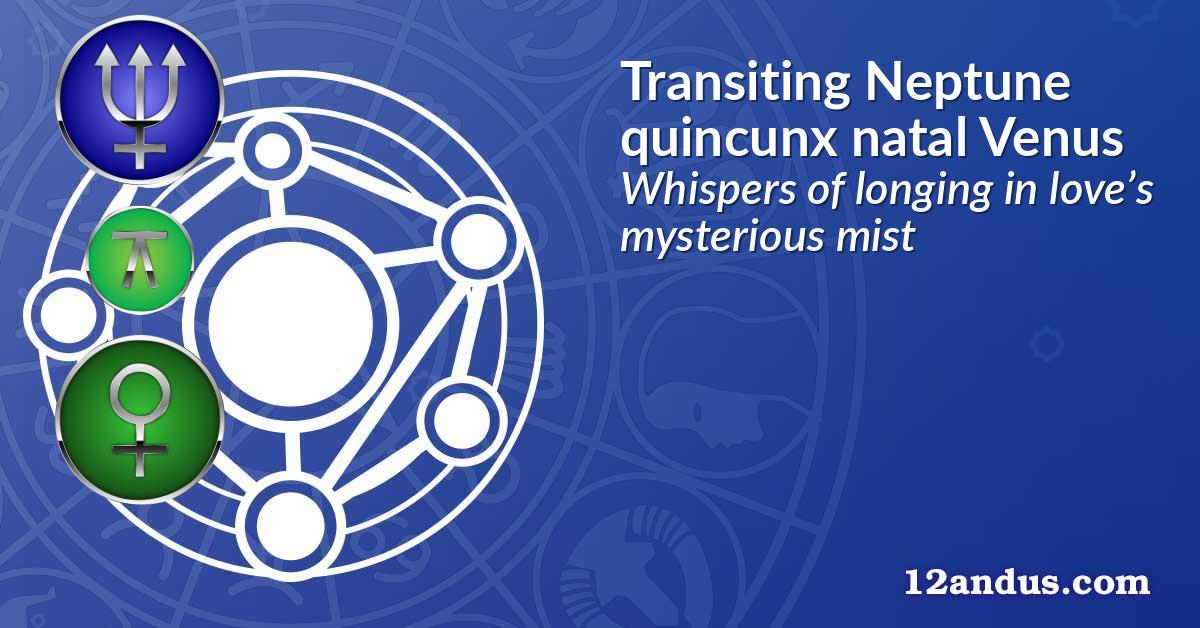 Transiting Neptune quincunx natal Venus