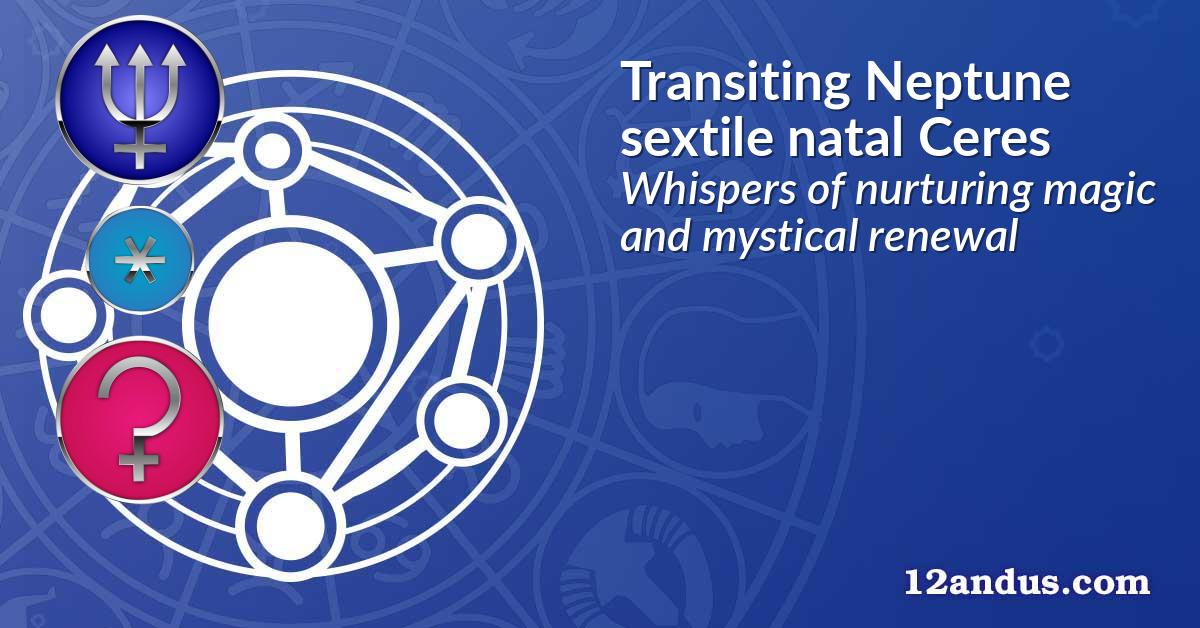 Transiting Neptune sextile natal Ceres