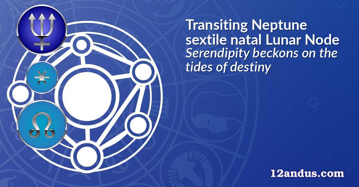 Transiting Neptune sextile natal Lunar Node