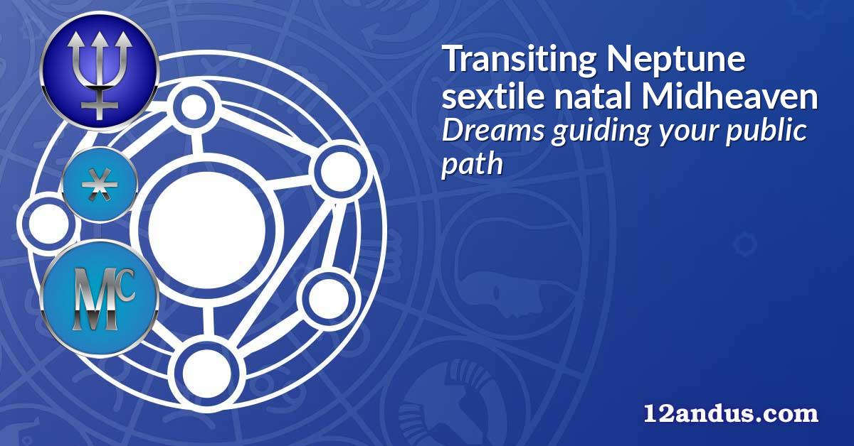 Transiting Neptune sextile natal Midheaven