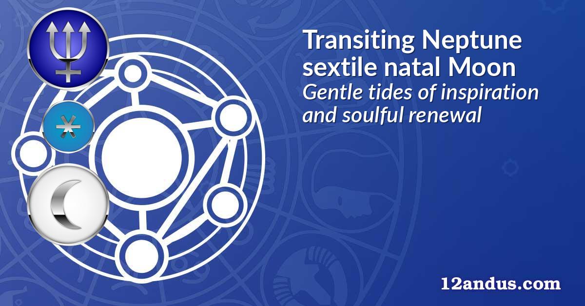 Transiting Neptune sextile natal Moon