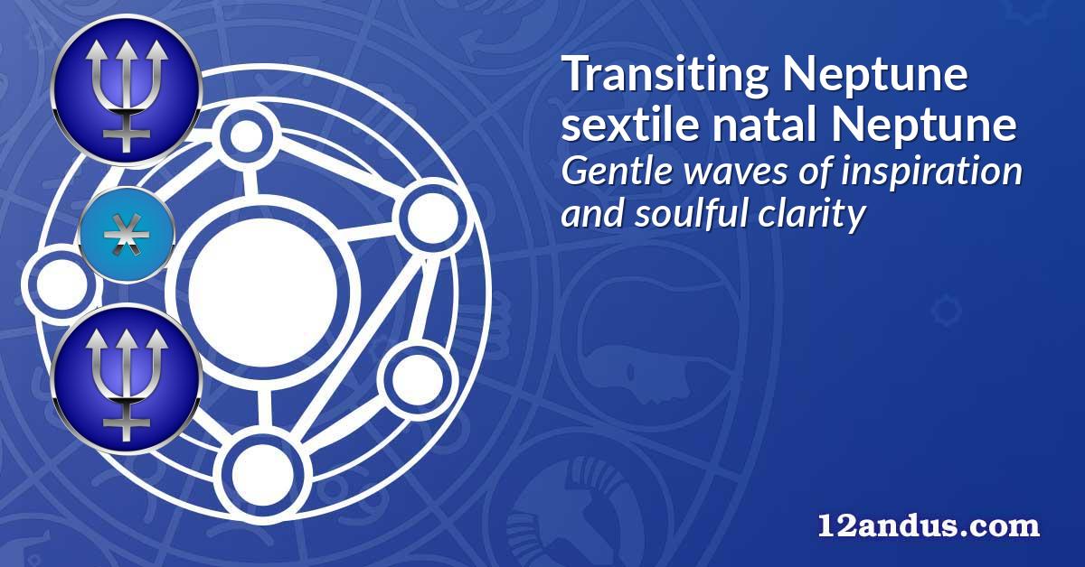 Transiting Neptune sextile natal Neptune
