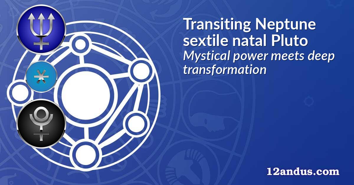 Transiting Neptune sextile natal Pluto
