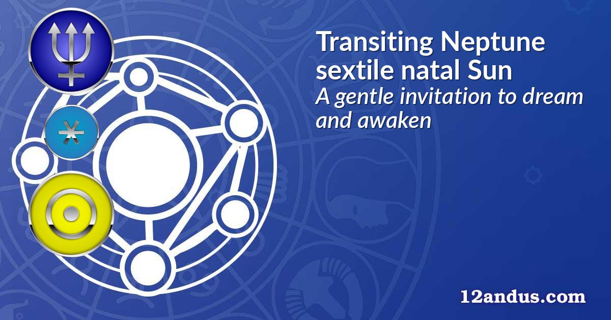 Transiting Neptune sextile natal Sun