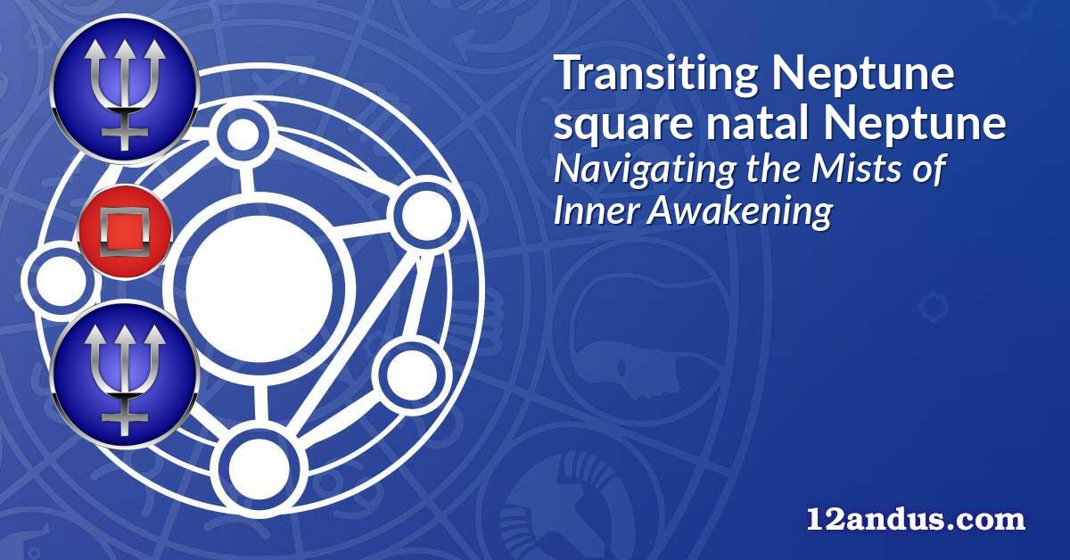 Transiting Neptune square natal Neptune