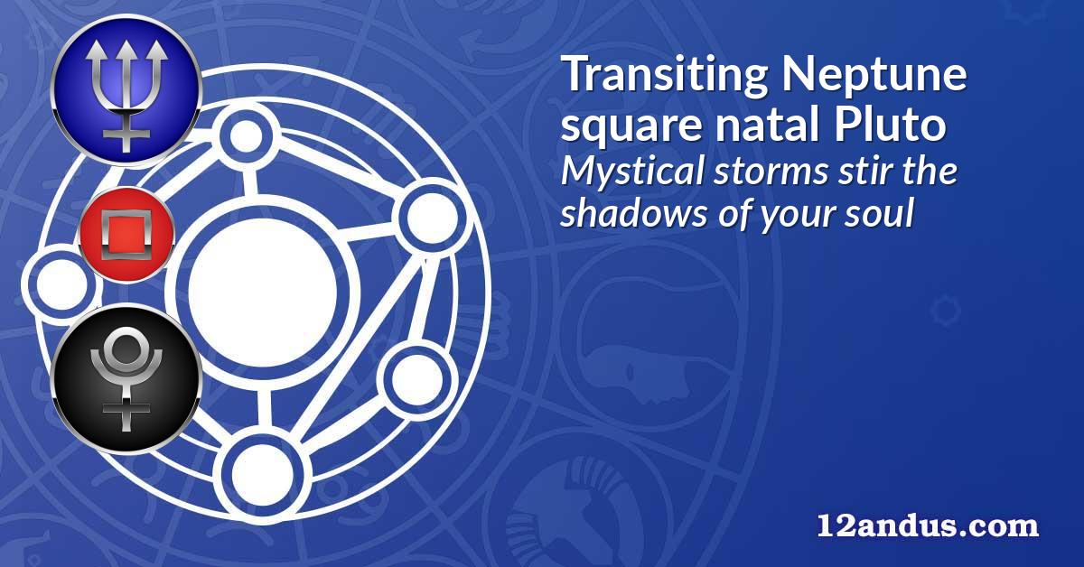 Transiting Neptune square natal Pluto
