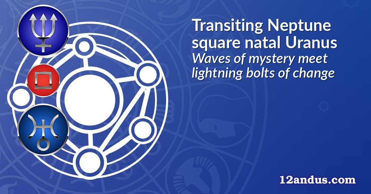 Transiting Neptune square natal Uranus