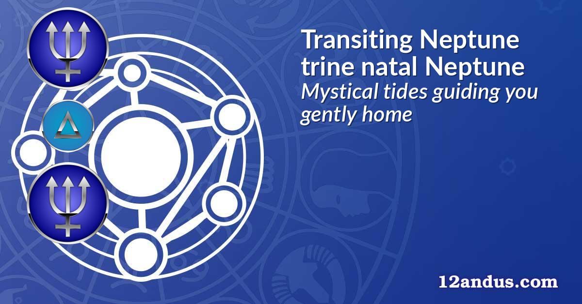 Transiting Neptune trine natal Neptune