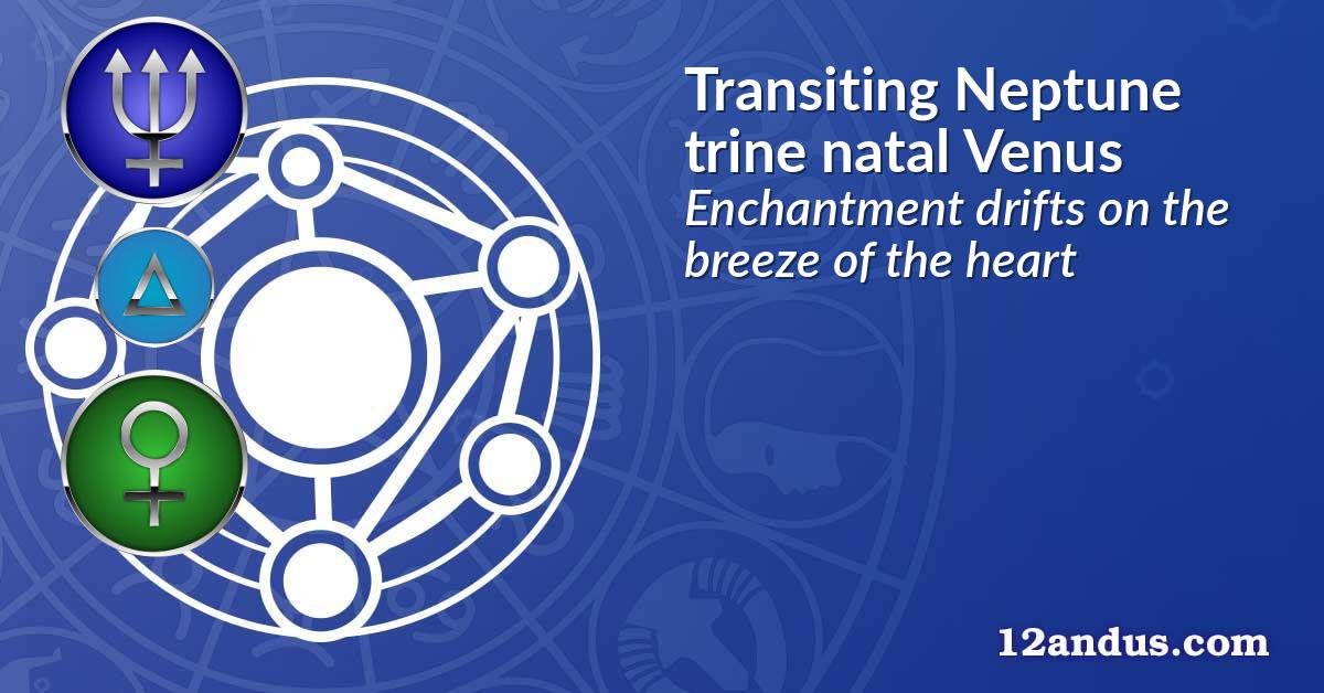 Transiting Neptune trine natal Venus