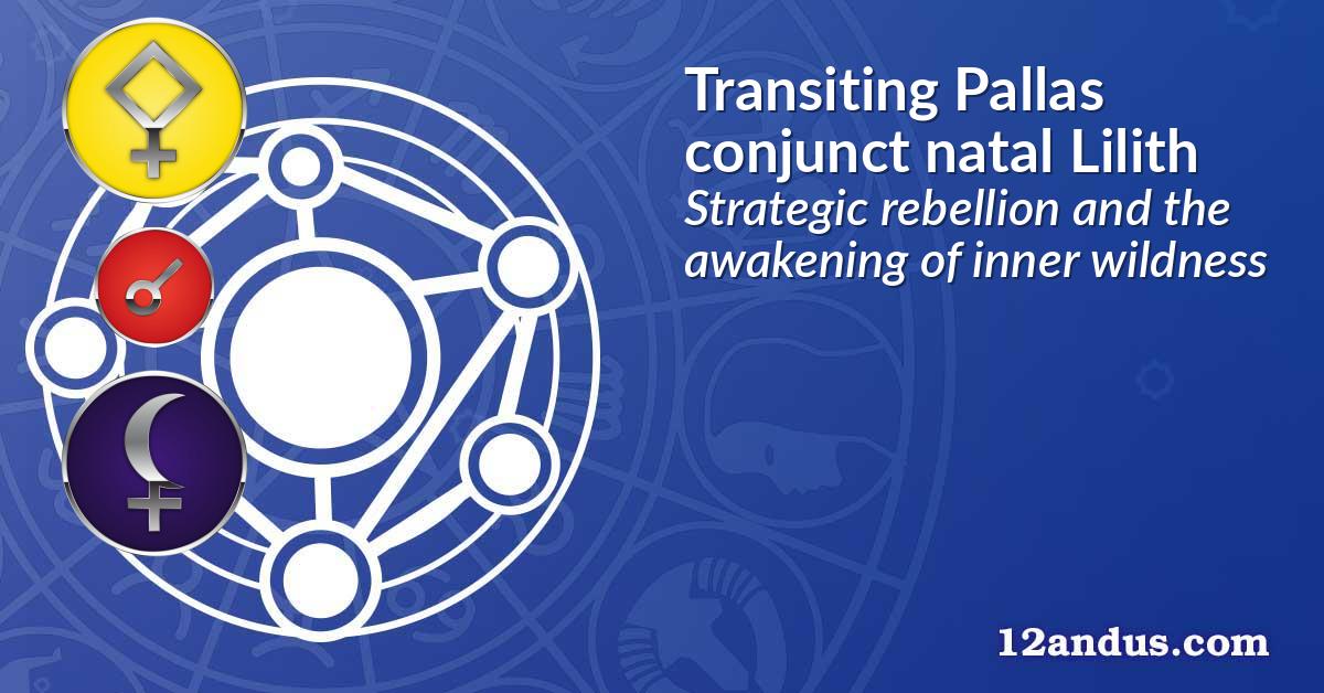 Transiting Pallas conjunct natal Lilith