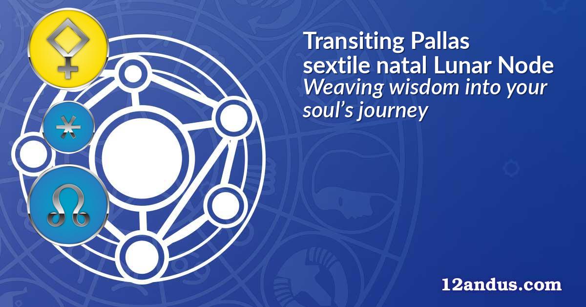 Transiting Pallas sextile natal Lunar Node
