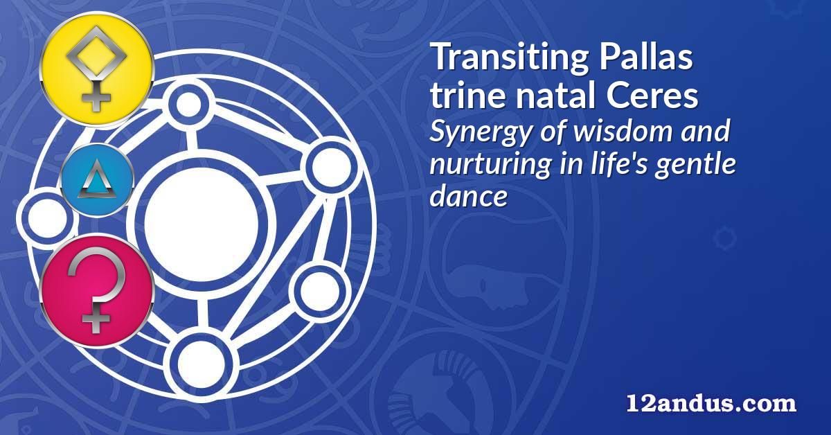 Transiting Pallas trine natal Ceres
