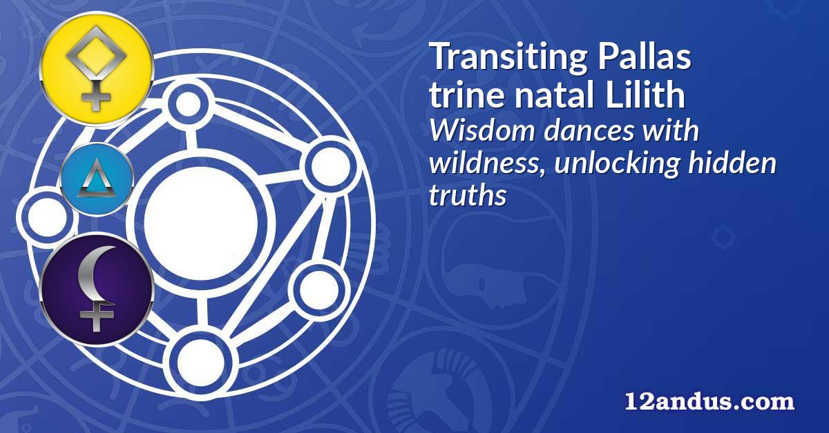Transiting Pallas trine natal Lilith