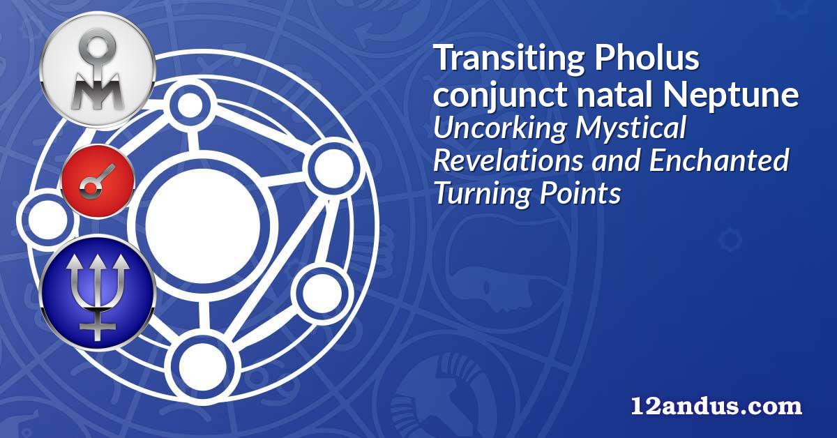 Transiting Pholus conjunct natal Neptune